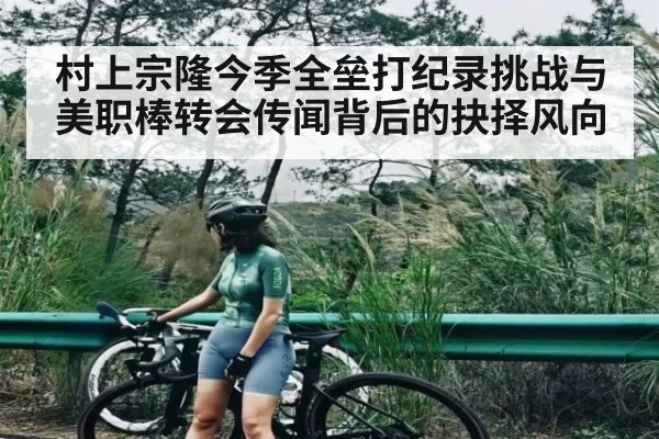 村上宗隆今季全垒打纪录挑战与美职棒转会传闻背后的抉择风向